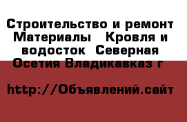 Строительство и ремонт Материалы - Кровля и водосток. Северная Осетия,Владикавказ г.